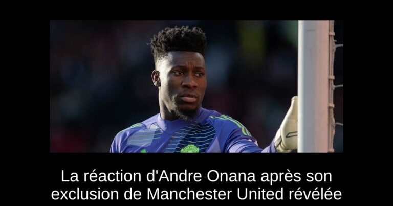 La réaction d'Andre Onana après son exclusion de Manchester United révélée