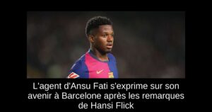 L&rsquo;agent d&rsquo;Ansu Fati s&rsquo;exprime sur son avenir à Barcelone après les remarques de Hansi Flick