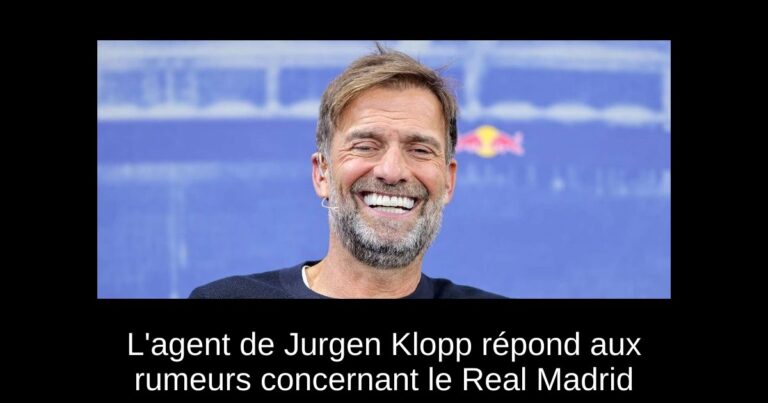 L'agent de Jurgen Klopp répond aux rumeurs concernant le Real Madrid