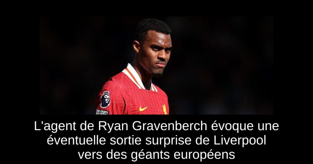 L'agent de Ryan Gravenberch évoque une éventuelle sortie surprise de Liverpool vers des géants européens