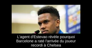 L&rsquo;agent d&rsquo;Estevao révèle pourquoi Barcelone a raté l&rsquo;arrivée du joueur recordi à Chelsea