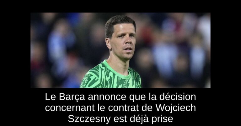 Le Barça annonce que la décision concernant le contrat de Wojciech Szczesny est déjà prise