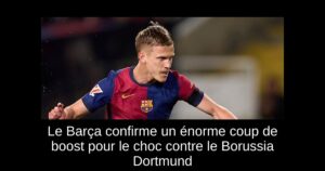 Le Barça confirme un énorme coup de boost pour le choc contre le Borussia Dortmund