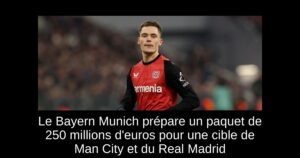 Le Bayern Munich prépare un paquet de 250 millions d&rsquo;euros pour une cible de Man City et du Real Madrid