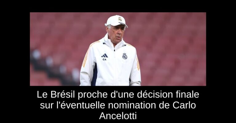 Le Brésil proche d'une décision finale sur l'éventuelle nomination de Carlo Ancelotti