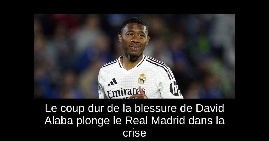 Le coup dur de la blessure de David Alaba plonge le Real Madrid dans la crise