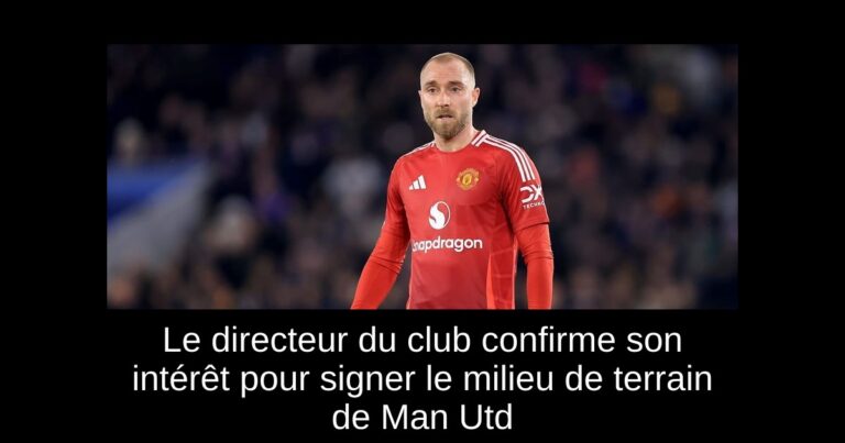 Le directeur du club confirme son intérêt pour signer le milieu de terrain de Man Utd