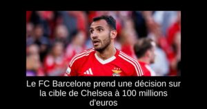 Le FC Barcelone prend une décision sur la cible de Chelsea à 100 millions d&rsquo;euros