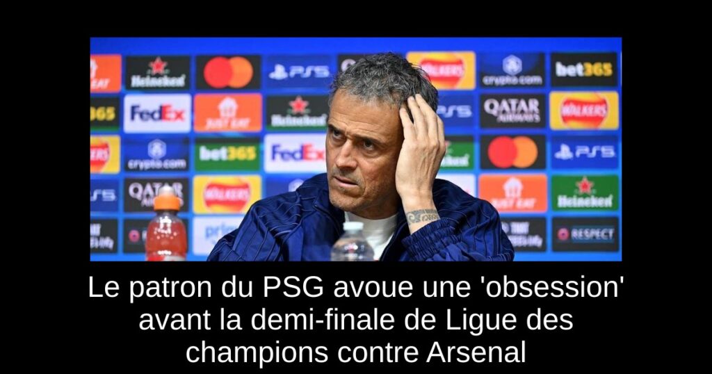 Le patron du PSG avoue une 'obsession' avant la demi-finale de Ligue des champions contre Arsenal