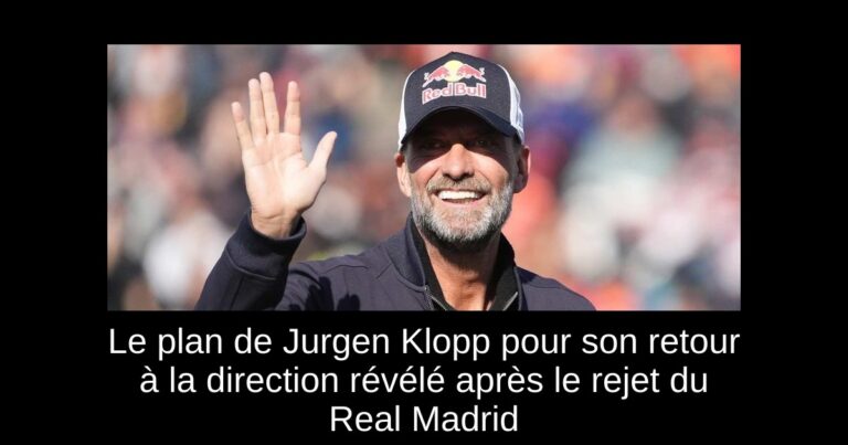 Le plan de Jurgen Klopp pour son retour à la direction révélé après le rejet du Real Madrid