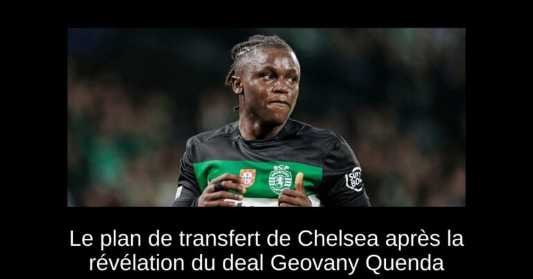 Le plan de transfert de Chelsea après la révélation du deal Geovany Quenda