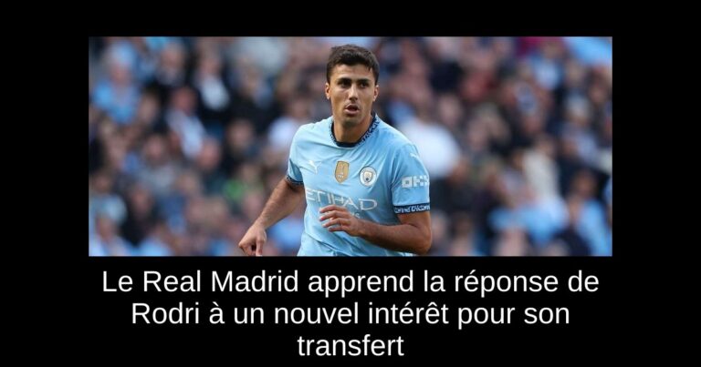 Le Real Madrid apprend la réponse de Rodri à un nouvel intérêt pour son transfert
