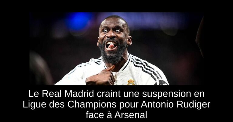 Le Real Madrid craint une suspension en Ligue des Champions pour Antonio Rudiger face à Arsenal