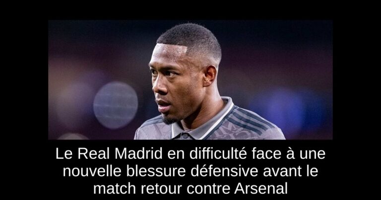 Le Real Madrid en difficulté face à une nouvelle blessure défensive avant le match retour contre Arsenal