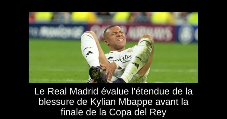 Le Real Madrid évalue l'étendue de la blessure de Kylian Mbappe avant la finale de la Copa del Rey