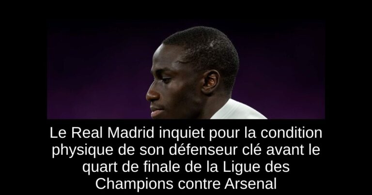 Le Real Madrid inquiet pour la condition physique de son défenseur clé avant le quart de finale de la Ligue des Champions contre Arsenal