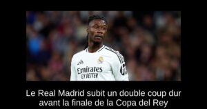 Le Real Madrid subit un double coup dur avant la finale de la Copa del Rey