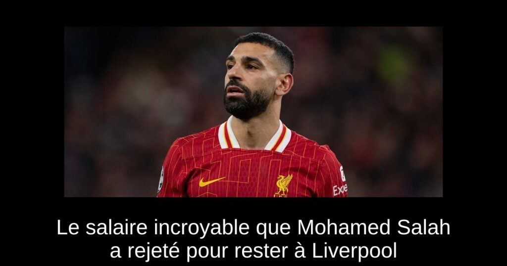 Le salaire incroyable que Mohamed Salah a rejeté pour rester à Liverpool