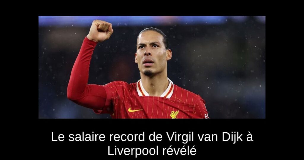 Le salaire record de Virgil van Dijk à Liverpool révélé