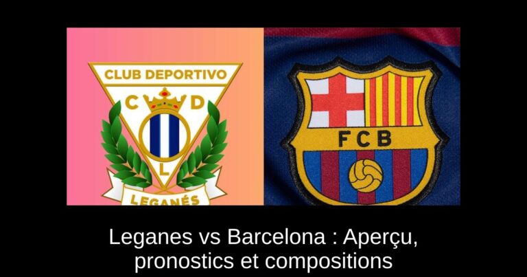 Leganes vs Barcelona : Aperçu, pronostics et compositions
