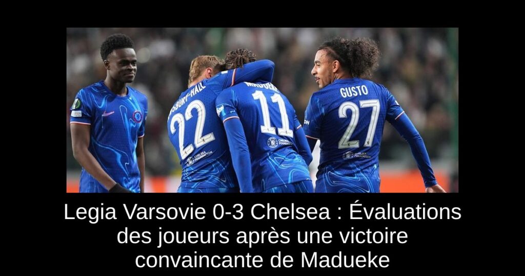 Legia Varsovie 0-3 Chelsea : Évaluations des joueurs après une victoire convaincante de Madueke