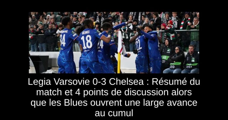 Legia Varsovie 0-3 Chelsea : Résumé du match et 4 points de discussion alors que les Blues ouvrent une large avance au cumul