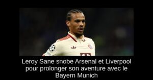 Leroy Sane snobe Arsenal et Liverpool pour prolonger son aventure avec le Bayern Munich