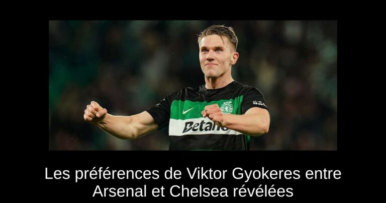 Les préférences de Viktor Gyokeres entre Arsenal et Chelsea révélées