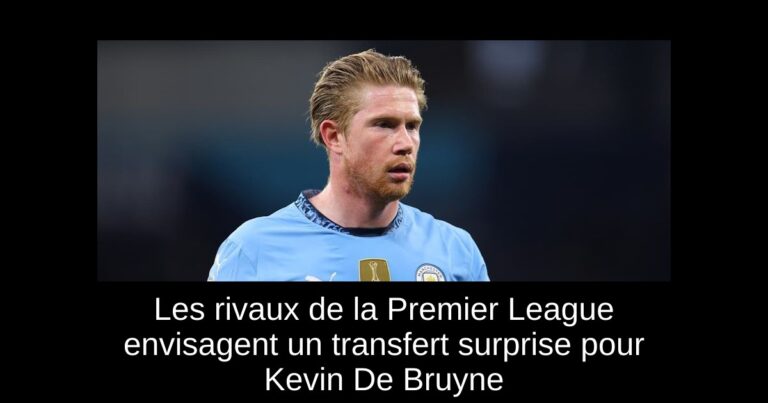 Les rivaux de la Premier League envisagent un transfert surprise pour Kevin De Bruyne