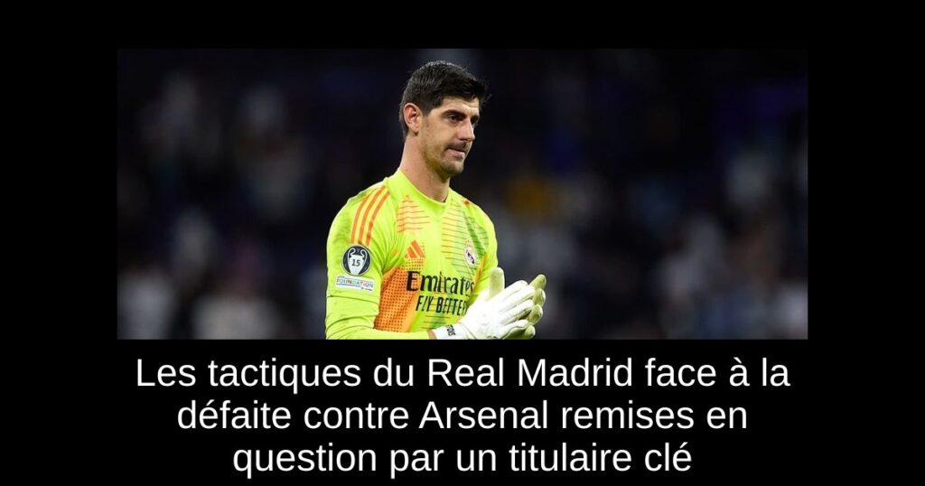 Les tactiques du Real Madrid face à la défaite contre Arsenal remises en question par un titulaire clé