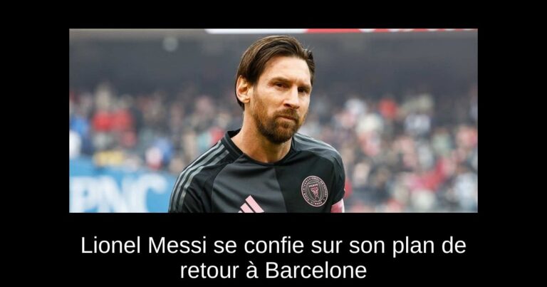 Lionel Messi se confie sur son plan de retour à Barcelone
