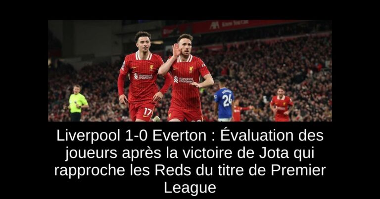 Liverpool 1-0 Everton : Évaluation des joueurs après la victoire de Jota qui rapproche les Reds du titre de Premier League