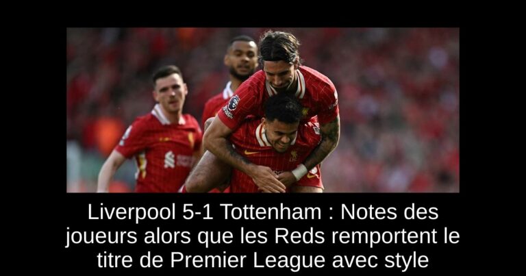 Liverpool 5-1 Tottenham : Notes des joueurs alors que les Reds remportent le titre de Premier League avec style