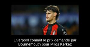 Liverpool connaît le prix demandé par Bournemouth pour Milos Kerkez