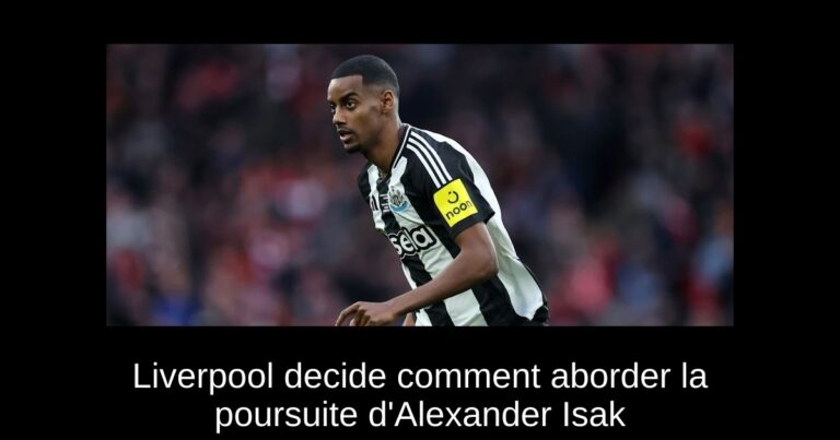 Liverpool decide comment aborder la poursuite d'Alexander Isak