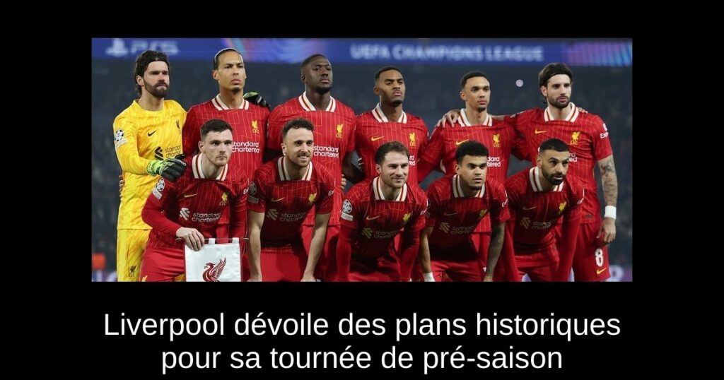 Liverpool dévoile des plans historiques pour sa tournée de pré-saison