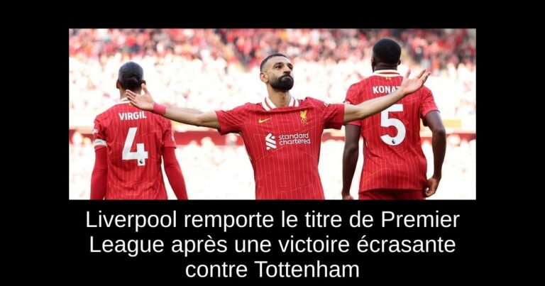 Liverpool remporte le titre de Premier League après une victoire écrasante contre Tottenham