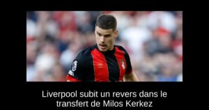 Liverpool subit un revers dans le transfert de Milos Kerkez