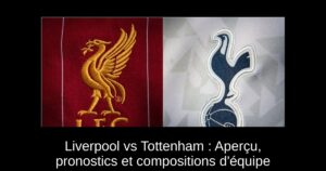 Liverpool vs Tottenham : Aperçu, pronostics et compositions d&rsquo;équipe