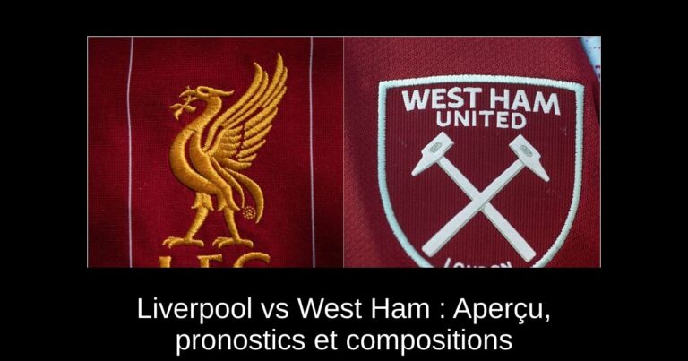 Liverpool vs West Ham : Aperçu, pronostics et compositions