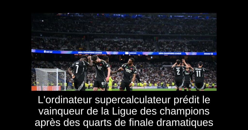 L'ordinateur supercalculateur prédit le vainqueur de la Ligue des champions après des quarts de finale dramatiques