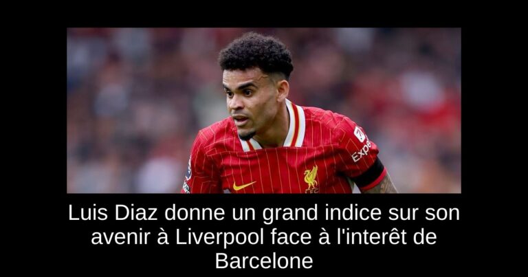 Luis Diaz donne un grand indice sur son avenir à Liverpool face à l'interêt de Barcelone