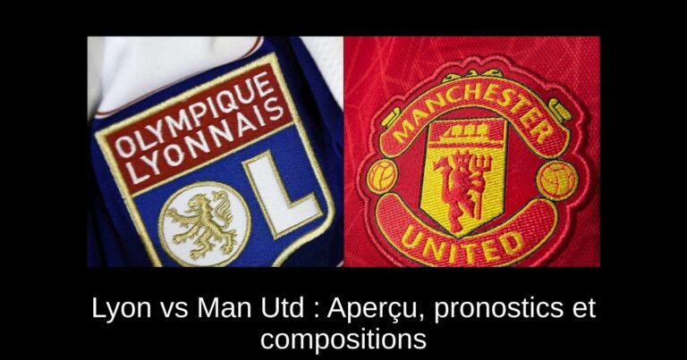 Lyon vs Man Utd : Aperçu, pronostics et compositions