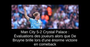 Man City 5-2 Crystal Palace : Évaluations des joueurs alors que De Bruyne brille lors d&rsquo;une énorme victoire en comeback