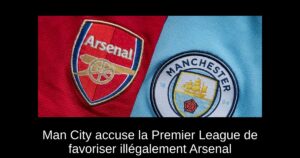 Man City accuse la Premier League de favoriser illégalement Arsenal