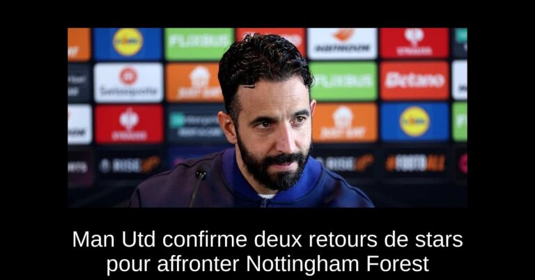 Man Utd confirme deux retours de stars pour affronter Nottingham Forest