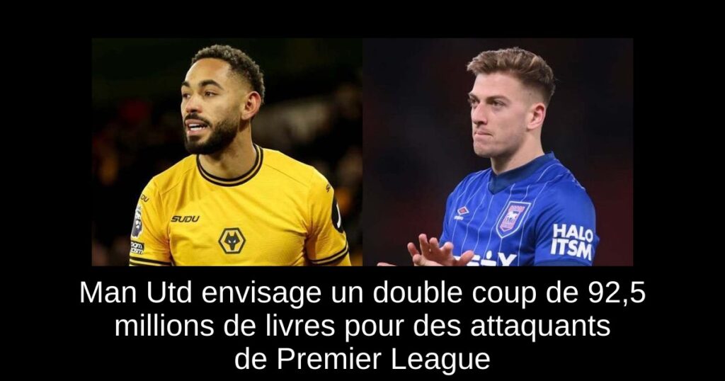 Man Utd envisage un double coup de 92,5 millions de livres pour des attaquants de Premier League