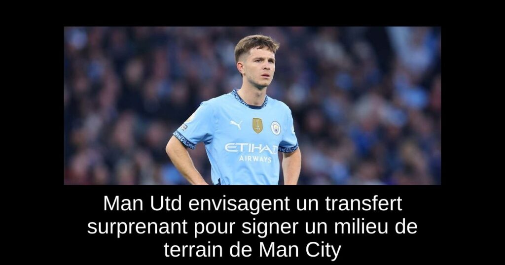 Man Utd envisagent un transfert surprenant pour signer un milieu de terrain de Man City