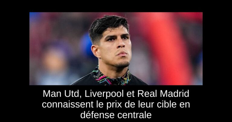 Man Utd, Liverpool et Real Madrid connaissent le prix de leur cible en défense centrale