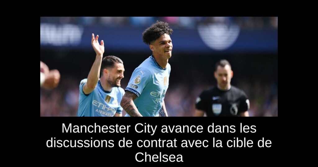 Manchester City avance dans les discussions de contrat avec la cible de Chelsea